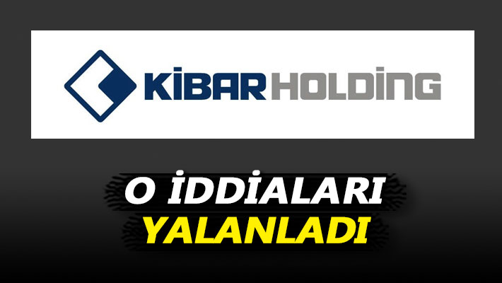 Kibar Holding o iddiaları yalanladı