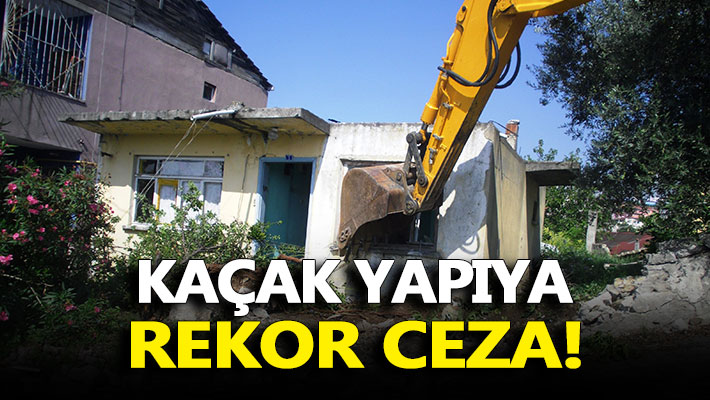 İzmit Belediyesi'nden kaçak yapıya rekor ceza!