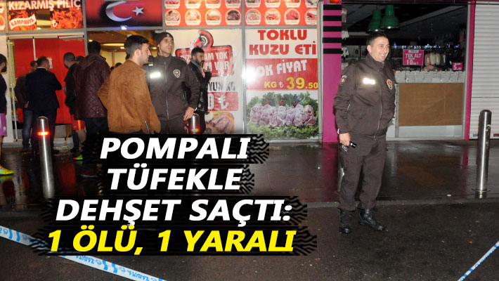 Pompalı tüfekle dehşet saçtı: 1 ölü, 1 yaralı