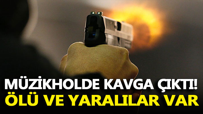 Müzikholde kavga çıktı! Ölü ve yaralılar var