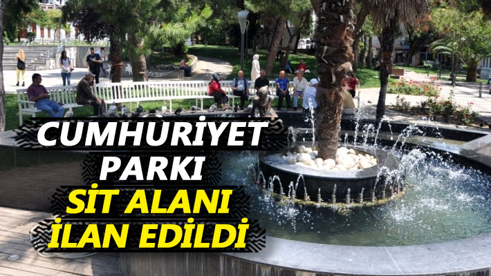 Cumhuriyet Parkı, sit alanı ilan edildi