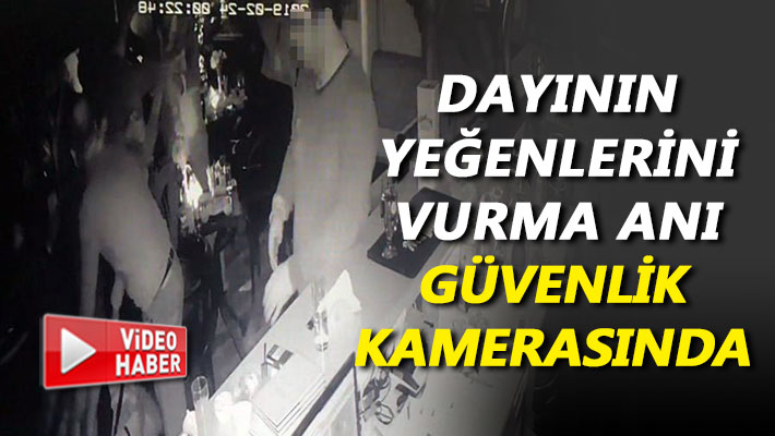 Dayının yeğenlerini vurma anı güvenlik kamerasında