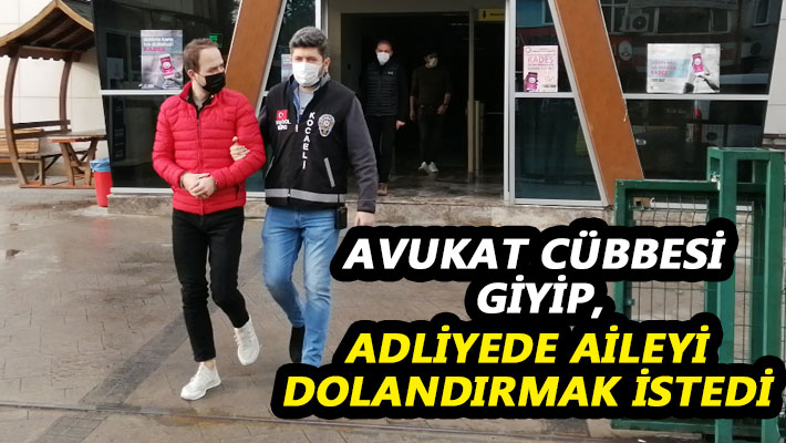 Avukat cübbesi giyip, adliyede aileyi dolandırmak istedi