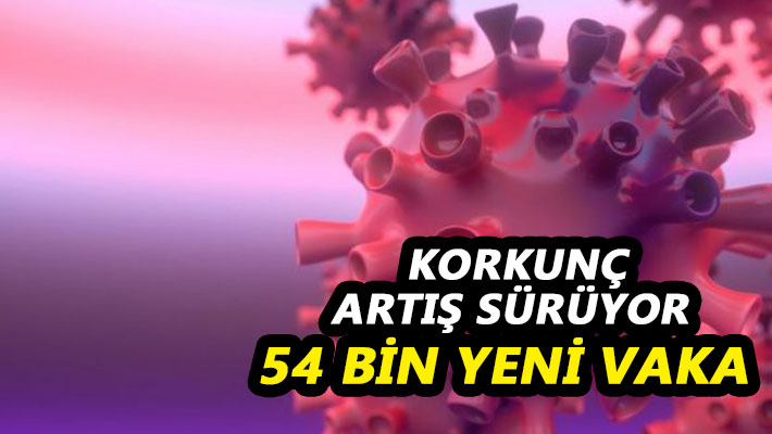 Korkunç artış sürüyor 54 BİN YENİ VAKA