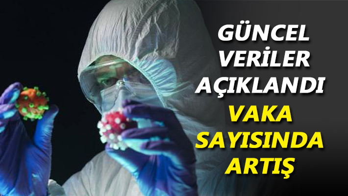 Güncel veriler açıklandı vaka sayısında artış