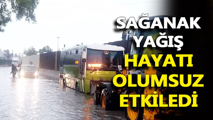 Sağanak yağış hayatı olumsuz etkiledi