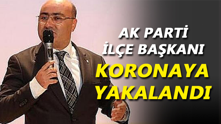 AK Parti İlçe Başkanı Koronaya yakalandı