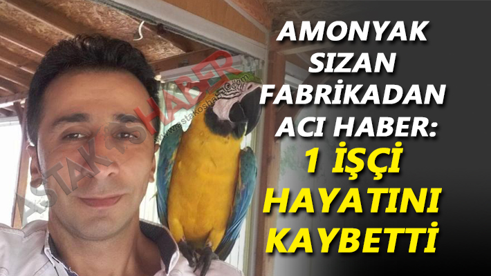 Amonyak sızan fabrikadan acı haber: 1 işçi hayatını kaybetti!