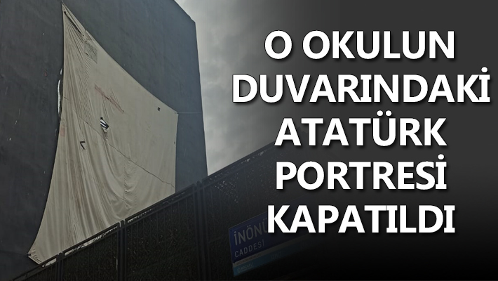 O okulun duvarındaki Atatürk portresi kapatıldı