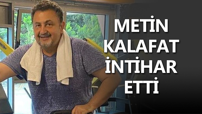Metin Kalafat intihar etti
