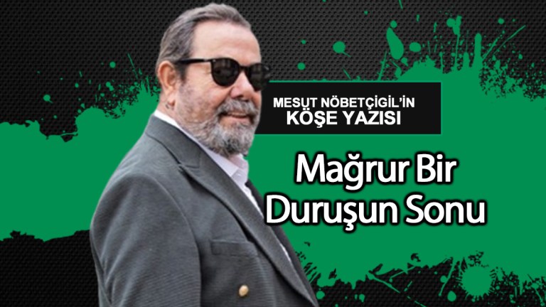 Mağrur Bir Duruşun Sonu