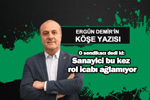 O sendikacı dedi ki: Sanayici bu kez rol icabı ağlamıyor