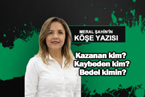 Kazanan kim? Kaybeden kim? Bedel kimin?